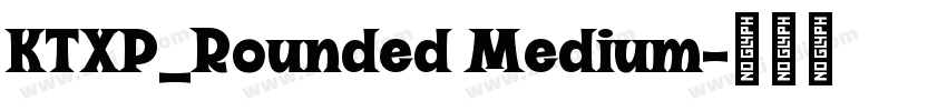 KTXP_Rounded Medium字体转换 KTXP_Rounded Medium字体转换